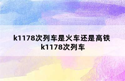 k1178次列车是火车还是高铁 k1178次列车